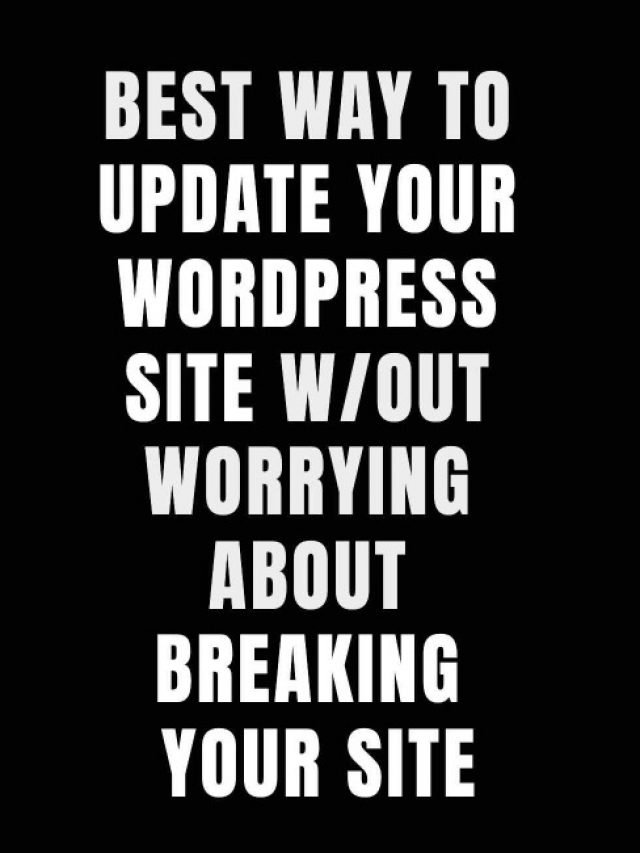 Best Way to Update Your WordPress Site w/out Worrying About Breaking Your Site